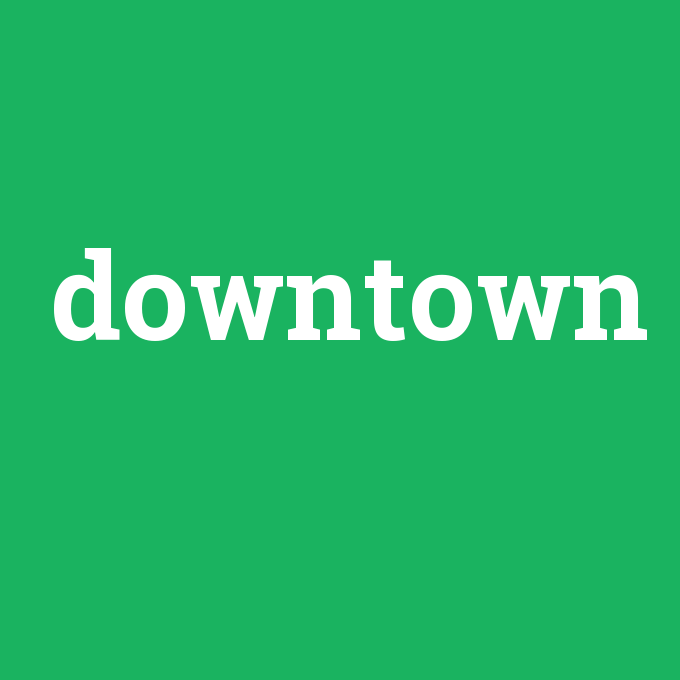 downtown, downtown nedir ,downtown ne demek
