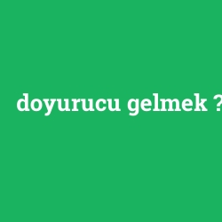 doyurucu gelmek
