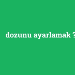 dozunu ayarlamak