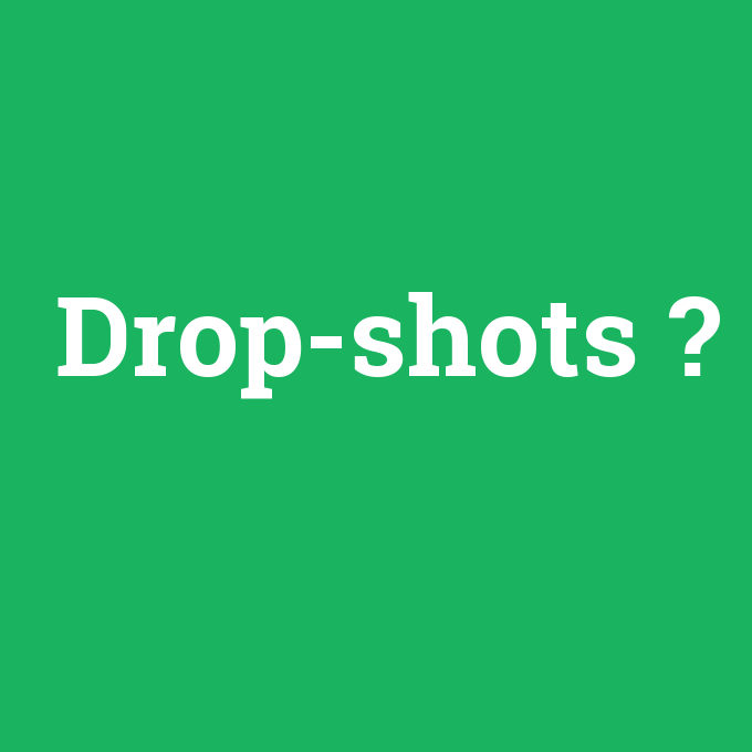 Drop-shots, Drop-shots nedir ,Drop-shots ne demek