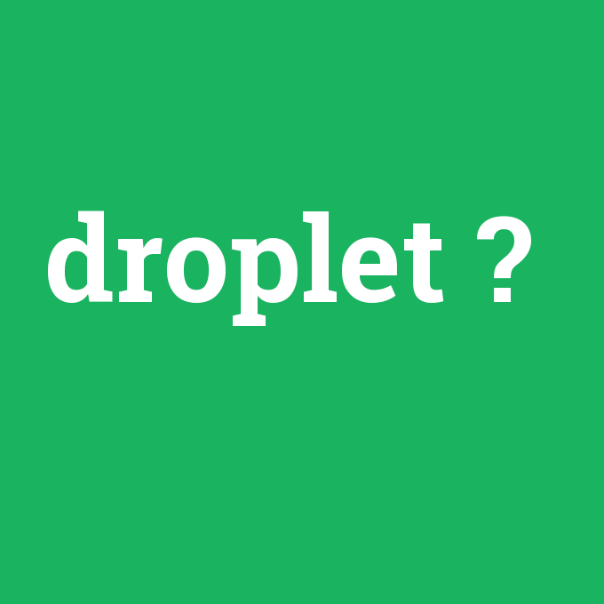 droplet, droplet nedir ,droplet ne demek