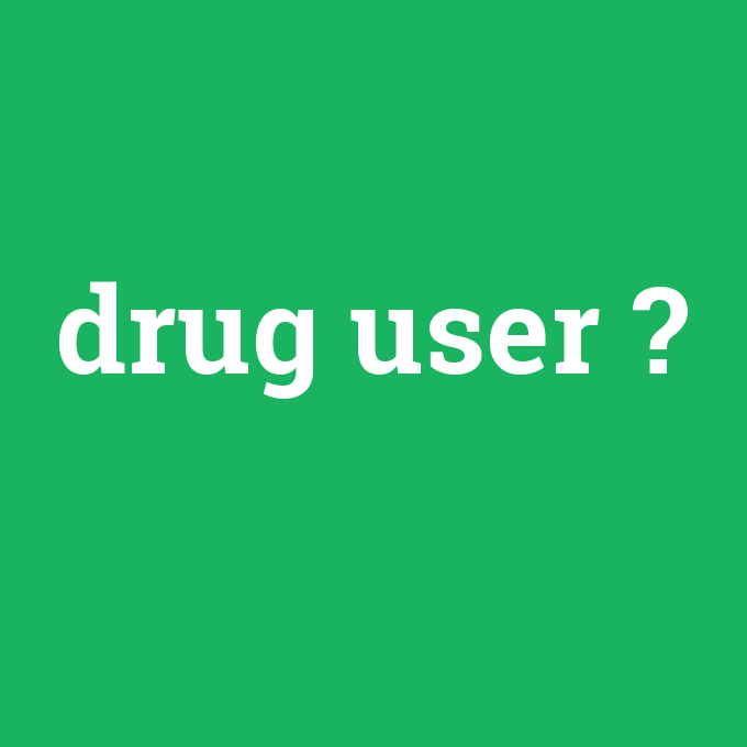 drug user, drug user nedir ,drug user ne demek