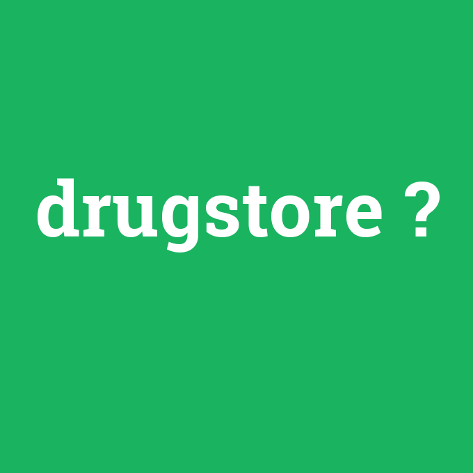 drugstore, drugstore nedir ,drugstore ne demek
