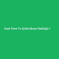 Dual View Tv (Çifte Ekran Özelliği)