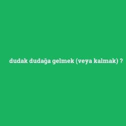 dudak dudağa gelmek (veya kalmak)