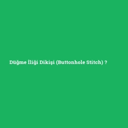 Düğme İliği Dikişi (Buttonhole Stitch)
