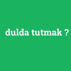 dulda tutmak
