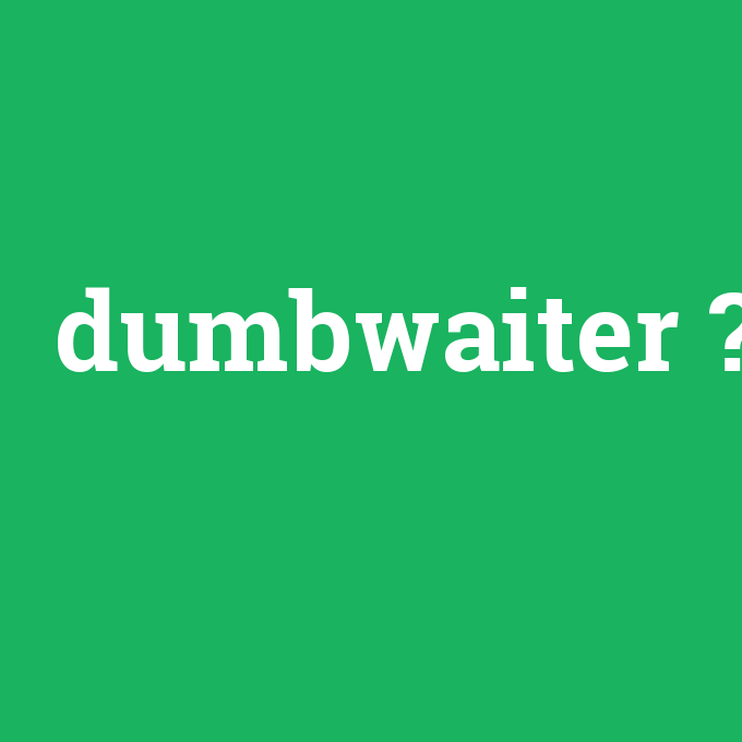 dumbwaiter, dumbwaiter nedir ,dumbwaiter ne demek