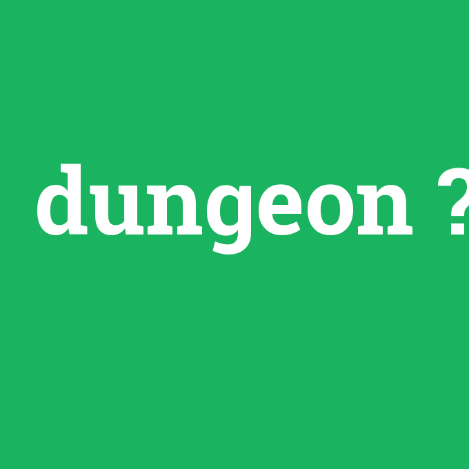 dungeon, dungeon nedir ,dungeon ne demek