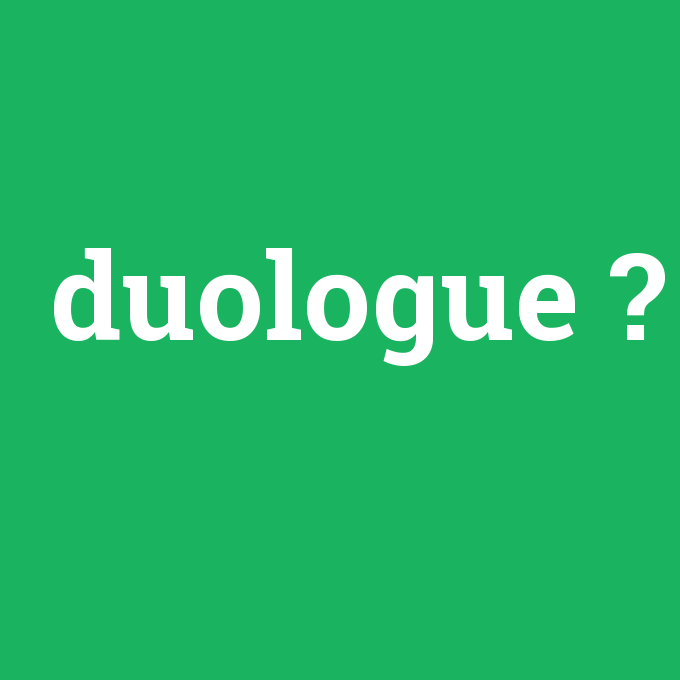 duologue, duologue nedir ,duologue ne demek