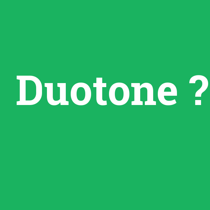 Duotone, Duotone nedir ,Duotone ne demek