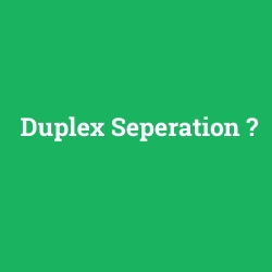 Duplex Seperation