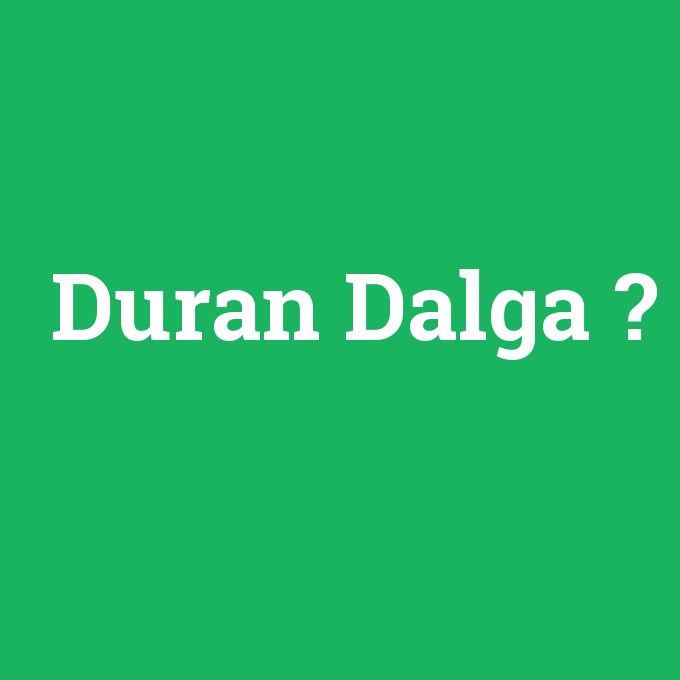 Duran Dalga, Duran Dalga nedir ,Duran Dalga ne demek