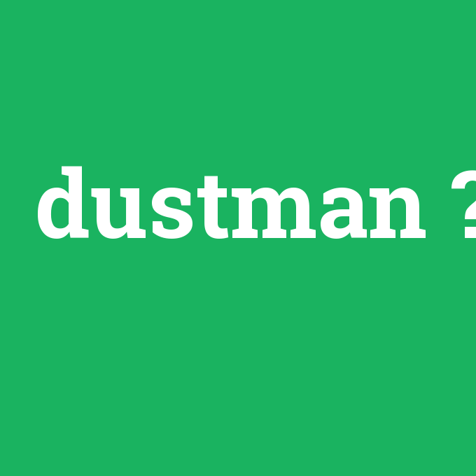 dustman, dustman nedir ,dustman ne demek