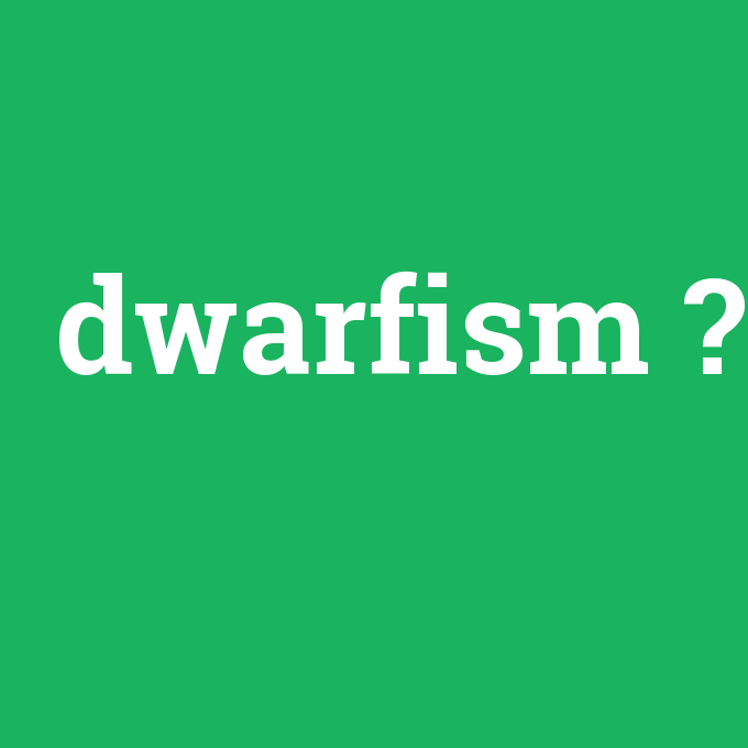 dwarfism, dwarfism nedir ,dwarfism ne demek