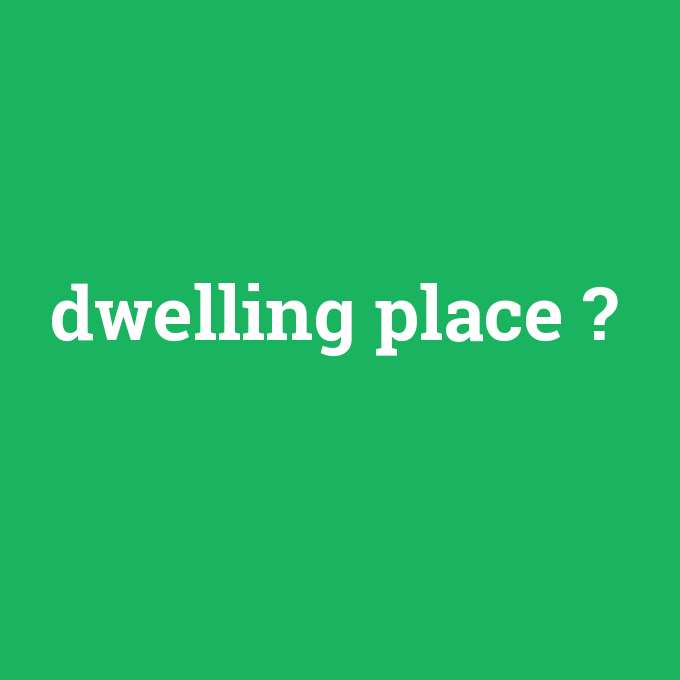 dwelling place, dwelling place nedir ,dwelling place ne demek