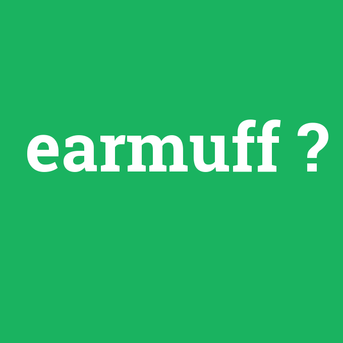 earmuff, earmuff nedir ,earmuff ne demek