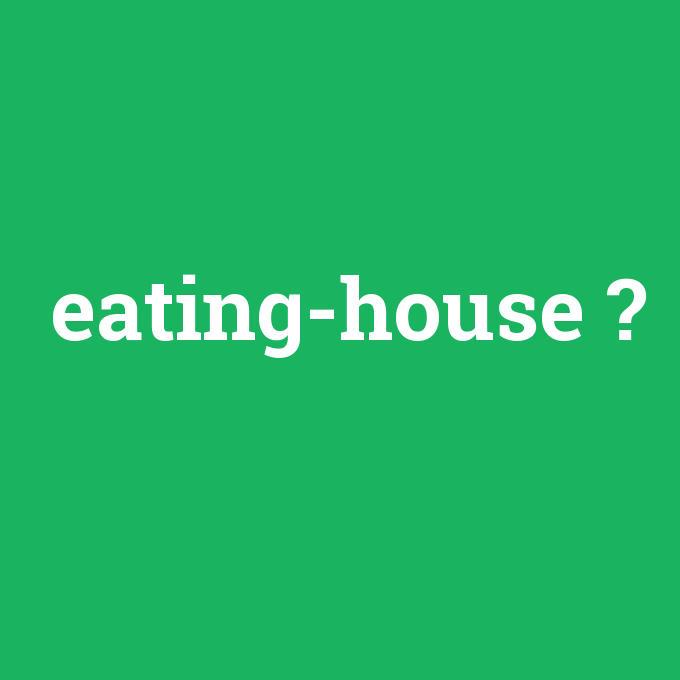 eating-house, eating-house nedir ,eating-house ne demek