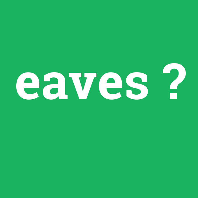 eaves, eaves nedir ,eaves ne demek