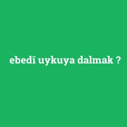 ebedî uykuya dalmak