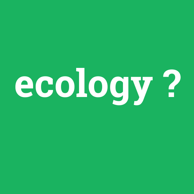ecology, ecology nedir ,ecology ne demek