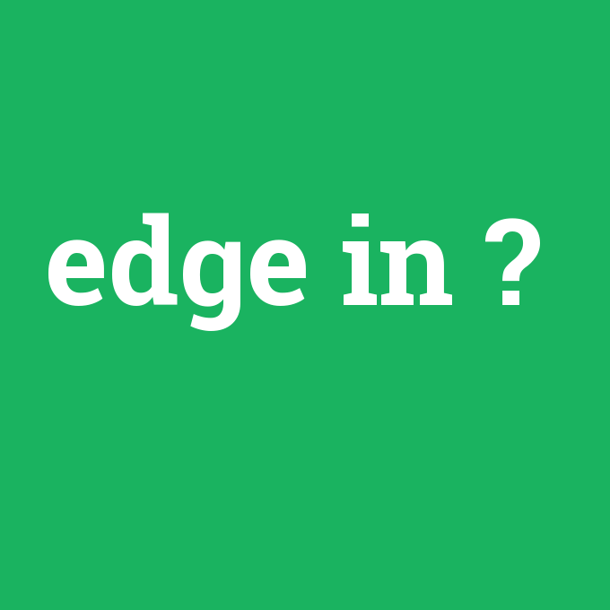 edge in, edge in nedir ,edge in ne demek
