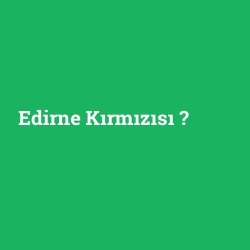 Edirne Kırmızısı
