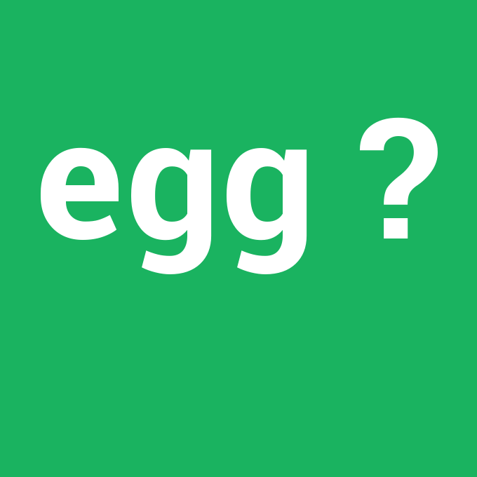 egg, egg nedir ,egg ne demek