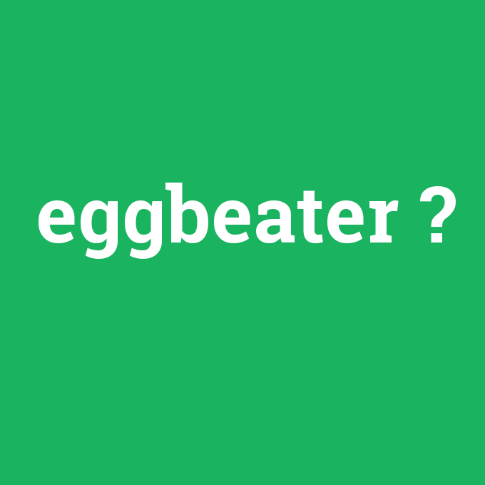 eggbeater, eggbeater nedir ,eggbeater ne demek