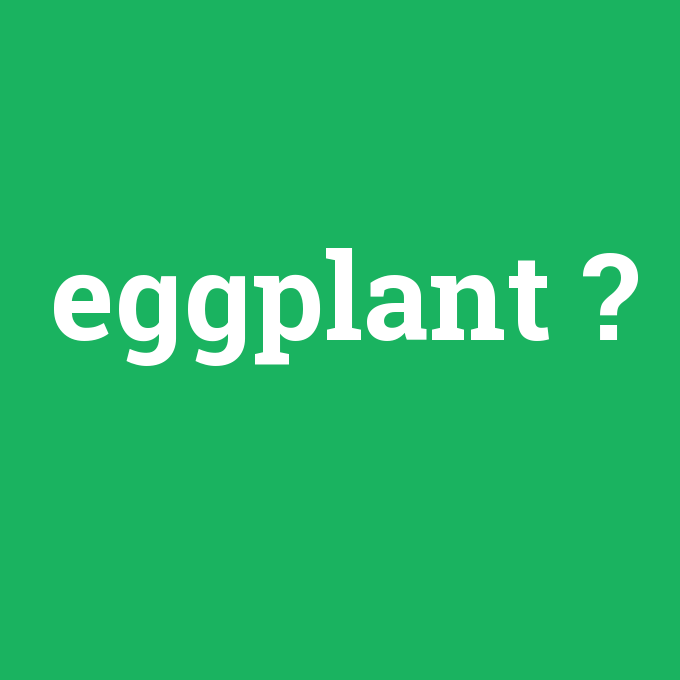 eggplant, eggplant nedir ,eggplant ne demek