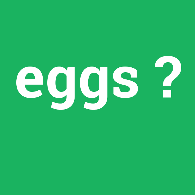 eggs, eggs nedir ,eggs ne demek
