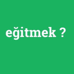 eğitmek