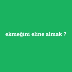 ekmeğini eline almak