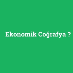 Ekonomik Coğrafya
