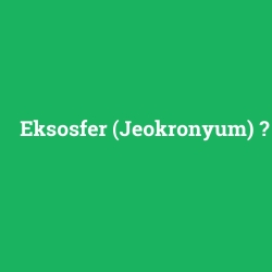 Eksosfer (Jeokronyum) foto galeri
