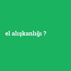 el alışkanlığı