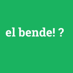 el bende!