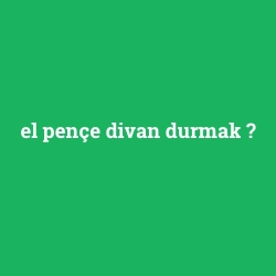 el pençe divan durmak