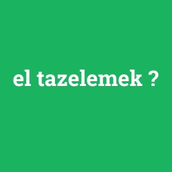 el tazelemek