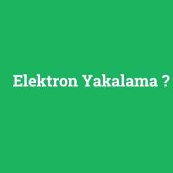 Elektron Yakalama