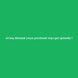 eli boş dönmek (veya çevrilmek veya geri gelmek)