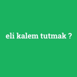 eli kalem tutmak