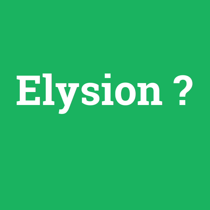 Elysion, Elysion nedir ,Elysion ne demek