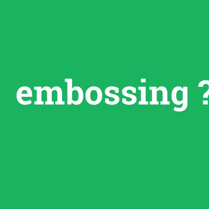 embossing, embossing nedir ,embossing ne demek