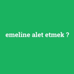 emeline alet etmek
