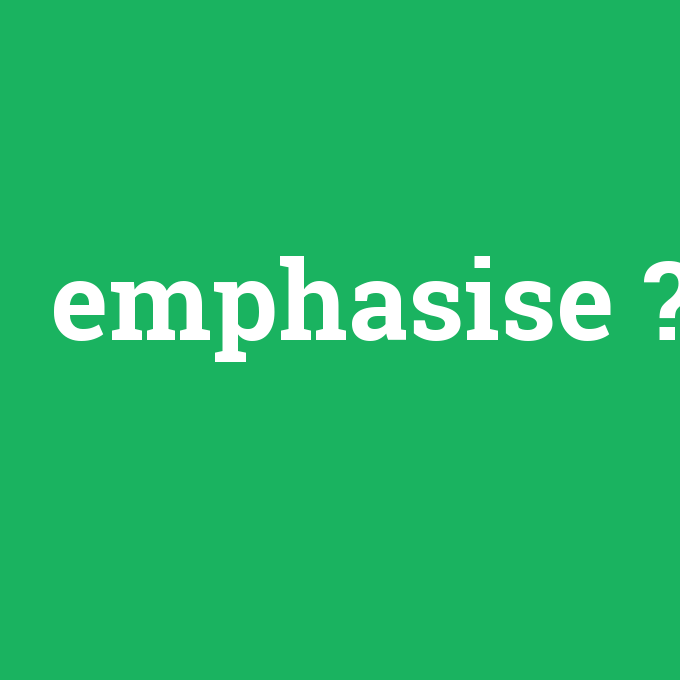 emphasise, emphasise nedir ,emphasise ne demek