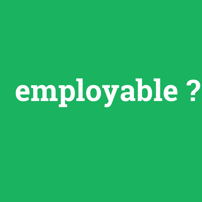employable, employable nedir ,employable ne demek