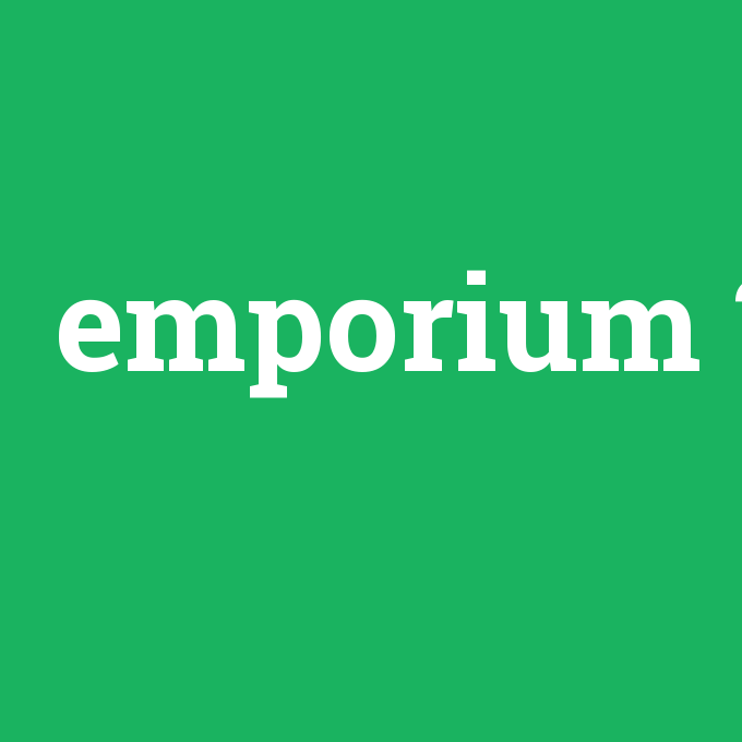 emporium, emporium nedir ,emporium ne demek