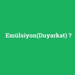Emülsiyon(Duyarkat)