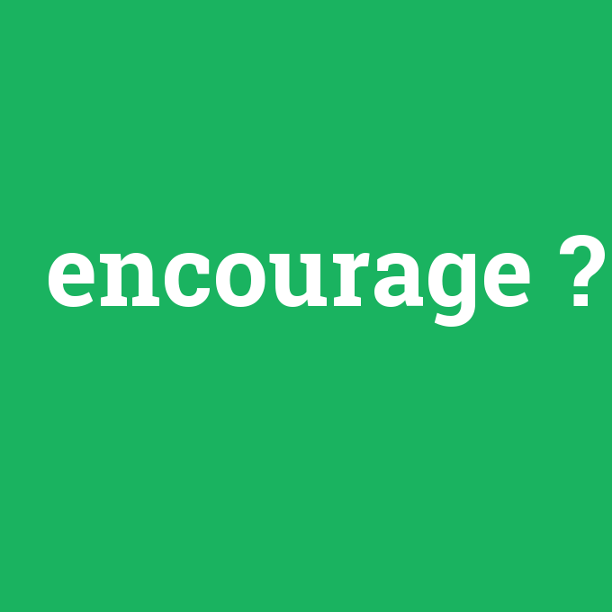 encourage, encourage nedir ,encourage ne demek